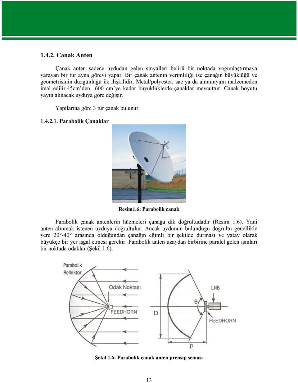 45cm den 600 cm ye kadar büyüklüklerde çanaklar mevcuttur. Çanak boyutu yayın alınacak uyduya göre değişir. Yapılarına göre 3 tür çanak bulunur. 1.4.2.1. Parabolik Çanaklar Resim1.