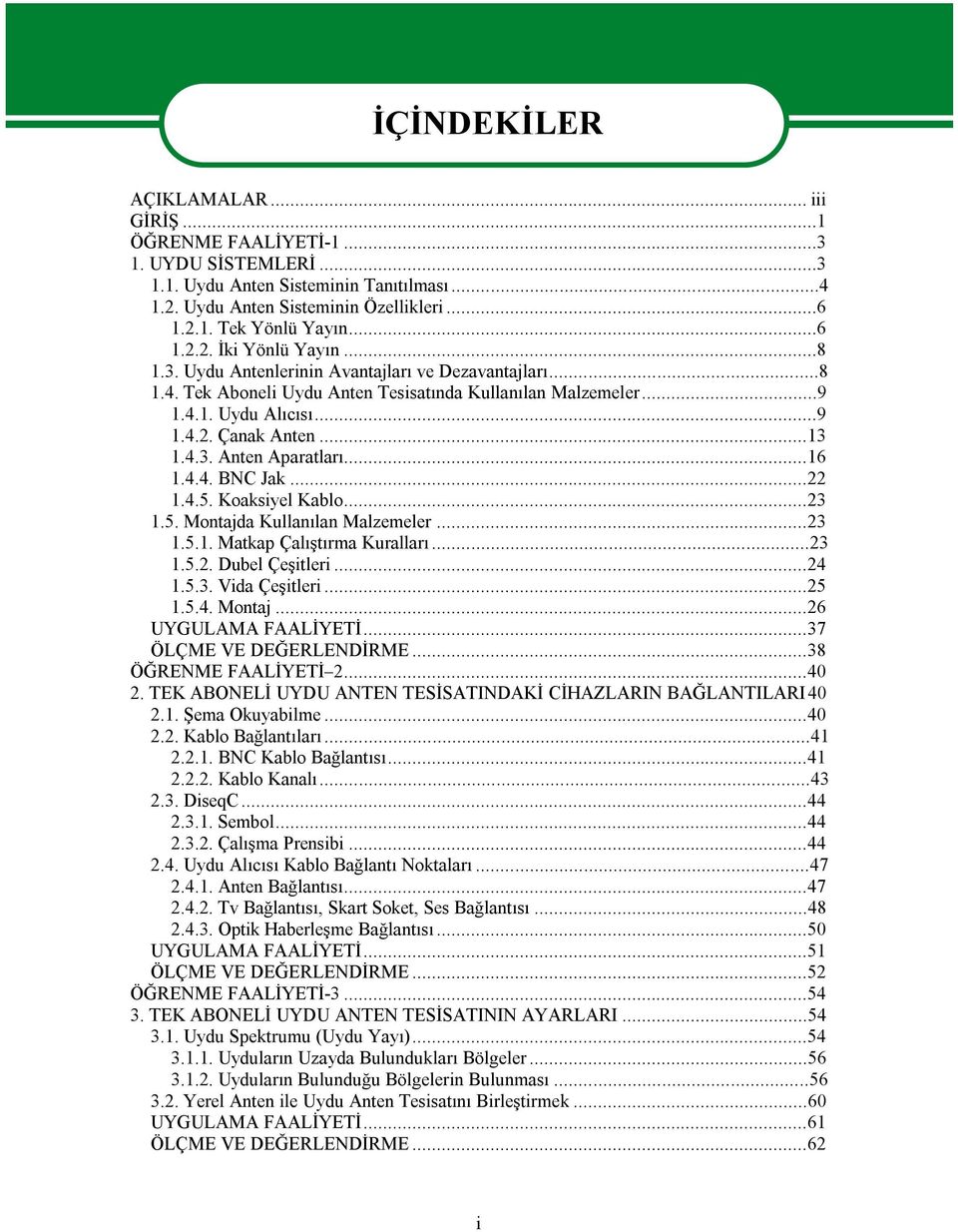 ..16 1.4.4. BNC Jak...22 1.4.5. Koaksiyel Kablo...23 1.5. Montajda Kullanılan Malzemeler...23 1.5.1. Matkap Çalıştırma Kuralları...23 1.5.2. Dubel Çeşitleri...24 1.5.3. Vida Çeşitleri...25 1.5.4. Montaj...26 UYGULAMA FAALİYETİ.