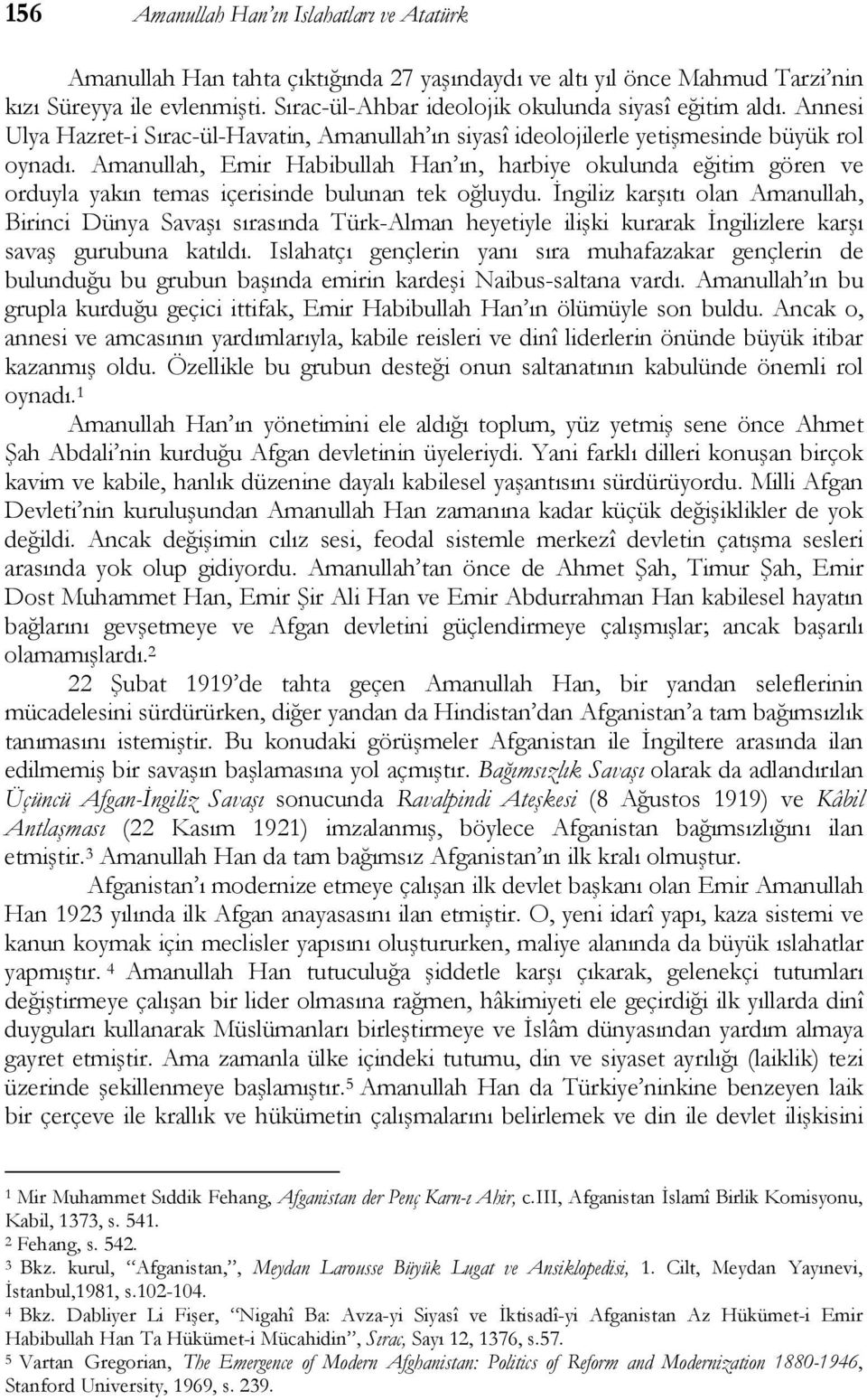 Amanullah, Emir Habibullah Han ın, harbiye okulunda eğitim gören ve orduyla yakın temas içerisinde bulunan tek oğluydu.