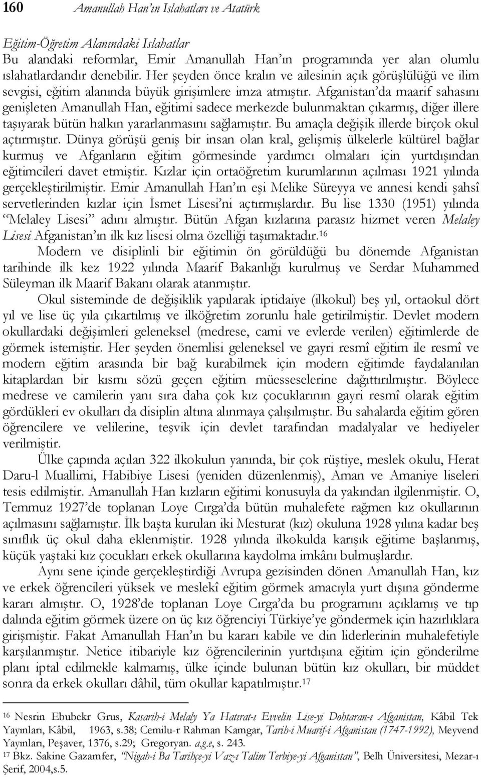 Afganistan da maarif sahasını genişleten Amanullah Han, eğitimi sadece merkezde bulunmaktan çıkarmış, diğer illere taşıyarak bütün halkın yararlanmasını sağlamıştır.