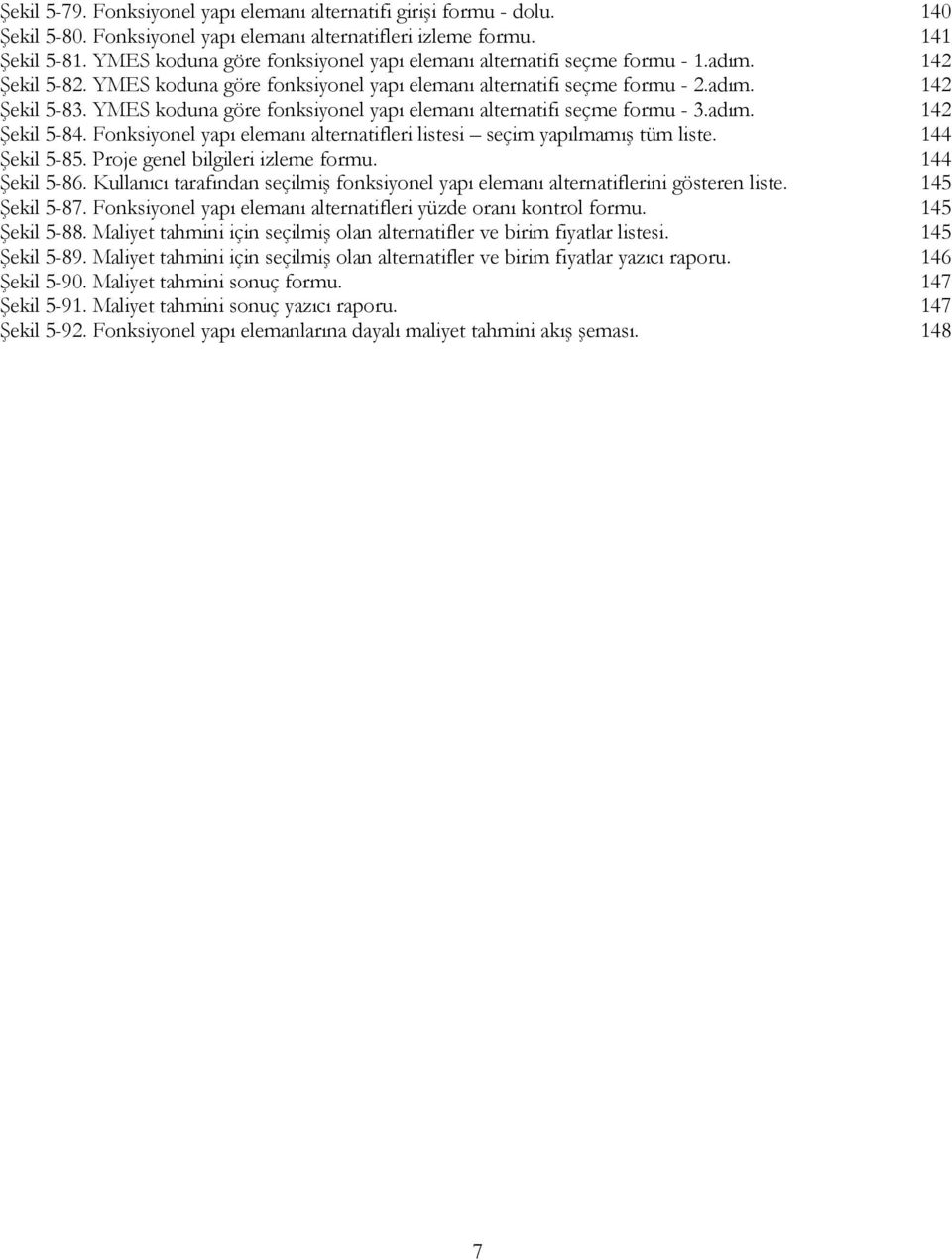 YMES koduna göre fonksiyonel yapı elemanı alternatifi seçme formu - 3.adım. 142 Şekil 5-84. Fonksiyonel yapı elemanı alternatifleri listesi seçim yapılmamış tüm liste. 144 Şekil 5-85.