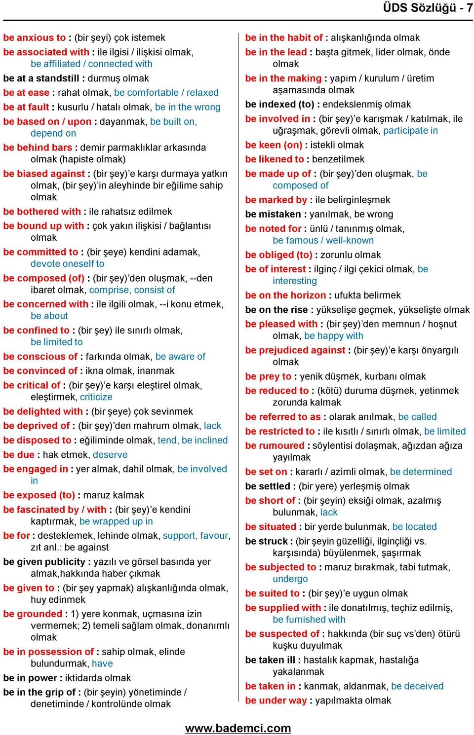 be biased against : (bir şey) e karşı durmaya yatkın olmak, (bir şey) in aleyhinde bir eğilime sahip olmak be bothered with : ile rahatsız edilmek be bound up with : çok yakın ilişkisi / bağlantısı