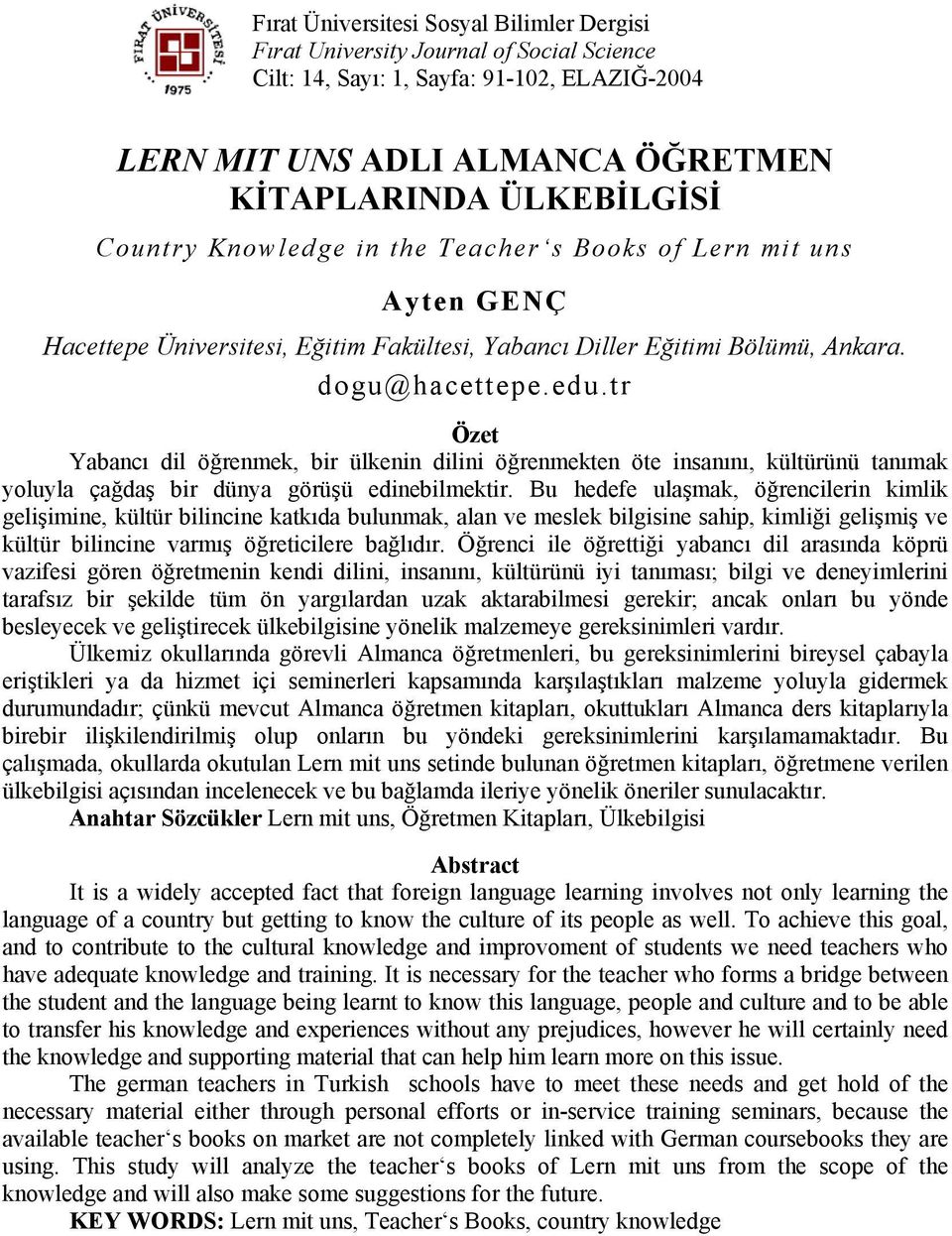 tr Özet Yabancı dil öğrenmek, bir ülkenin dilini öğrenmekten öte insanını, kültürünü tanımak yoluyla çağdaş bir dünya görüşü edinebilmektir.