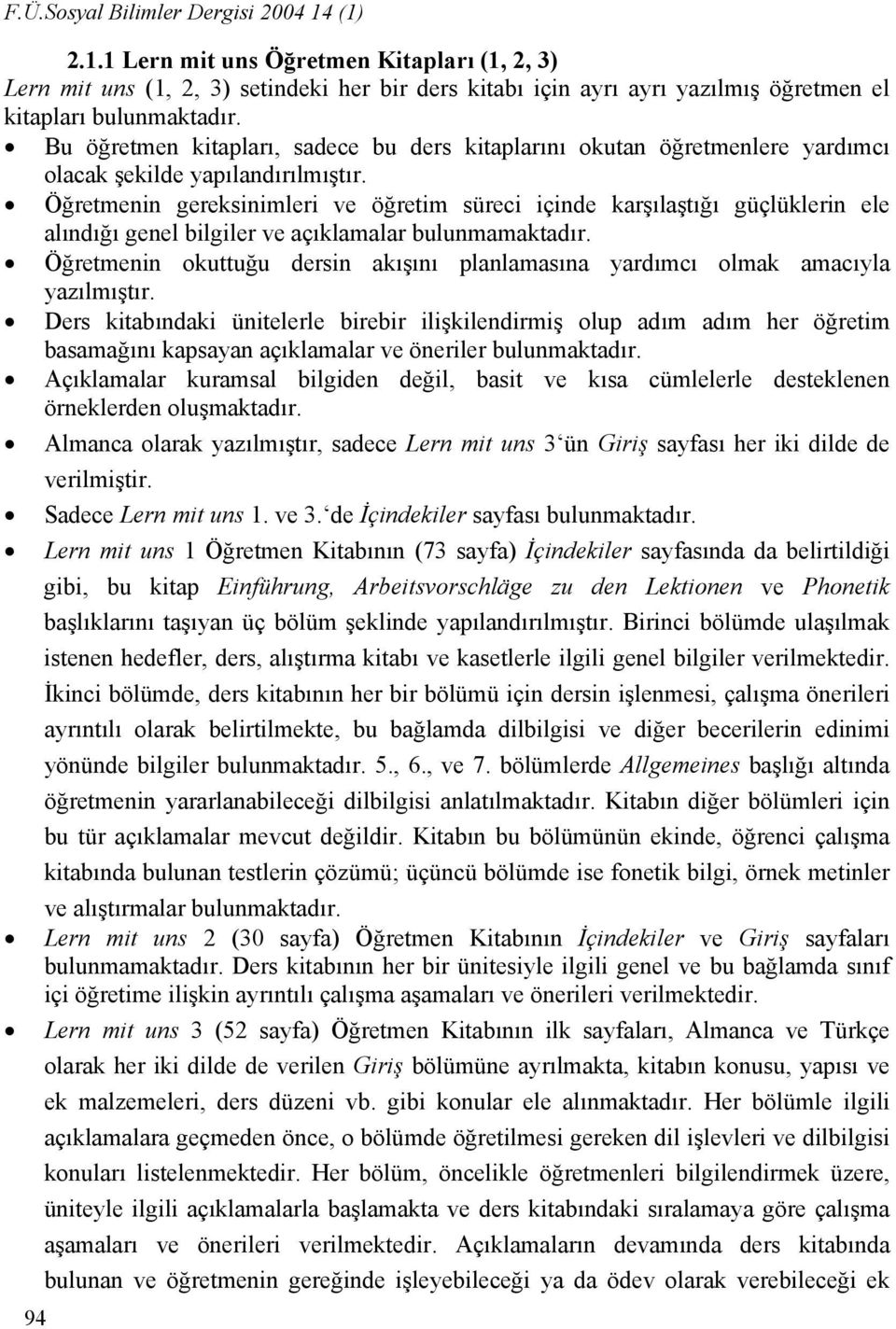 Öğretmenin gereksinimleri ve öğretim süreci içinde karşılaştığı güçlüklerin ele alındığı genel bilgiler ve açıklamalar bulunmamaktadır.