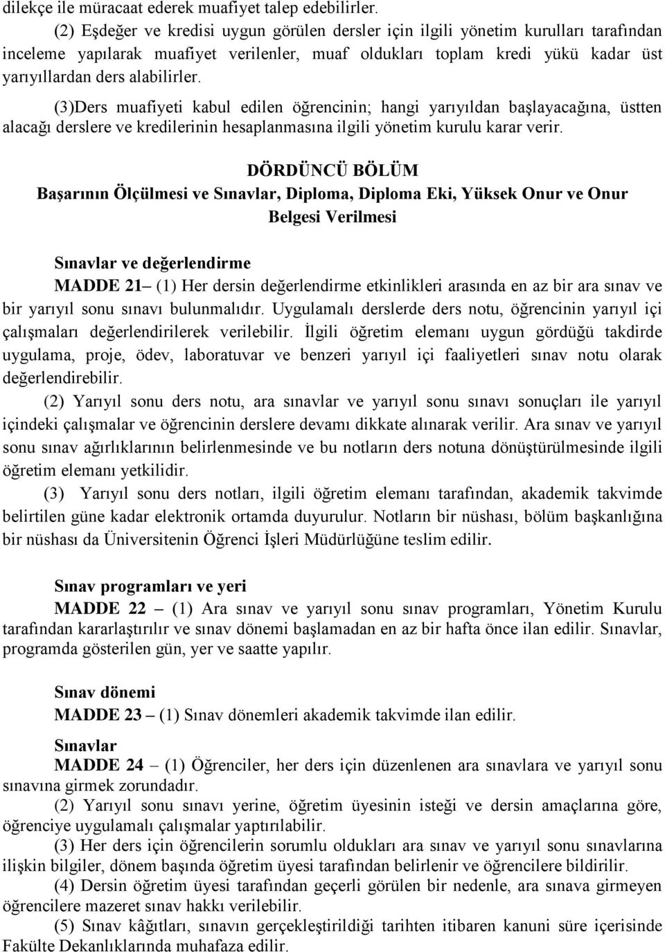 (3)Ders muafiyeti kabul edilen öğrencinin; hangi yarıyıldan başlayacağına, üstten alacağı derslere ve kredilerinin hesaplanmasına ilgili yönetim kurulu karar verir.