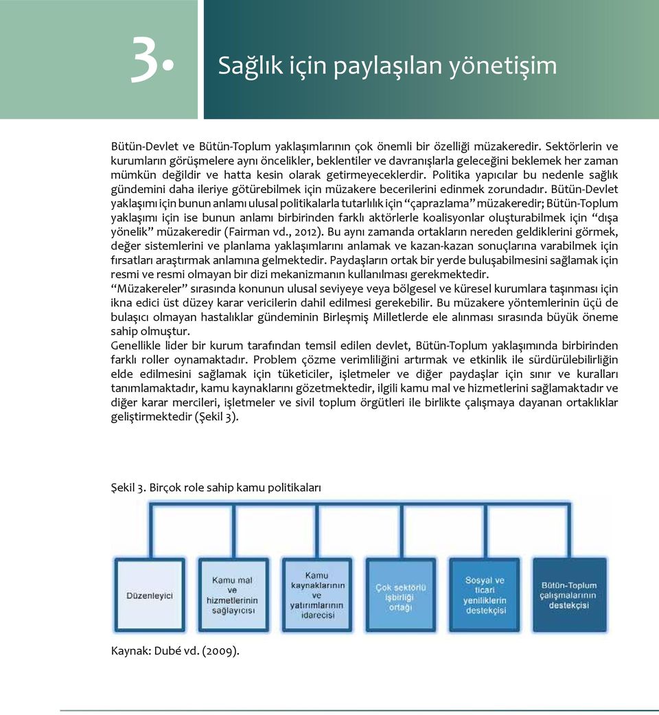 Politika yapıcılar bu nedenle sağlık gündemini daha ileriye götürebilmek için müzakere becerilerini edinmek zorundadır.