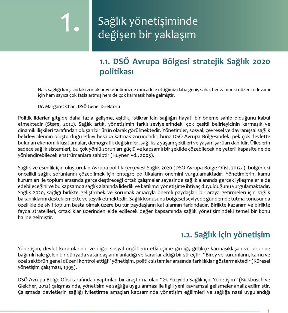 Margaret Chan, DSÖ Genel Direktörü Politik liderler gitgide daha fazla gelişme, eşitlik, istikrar için sağlığın hayati bir öneme sahip olduğunu kabul etmektedir (Støre, 2012).