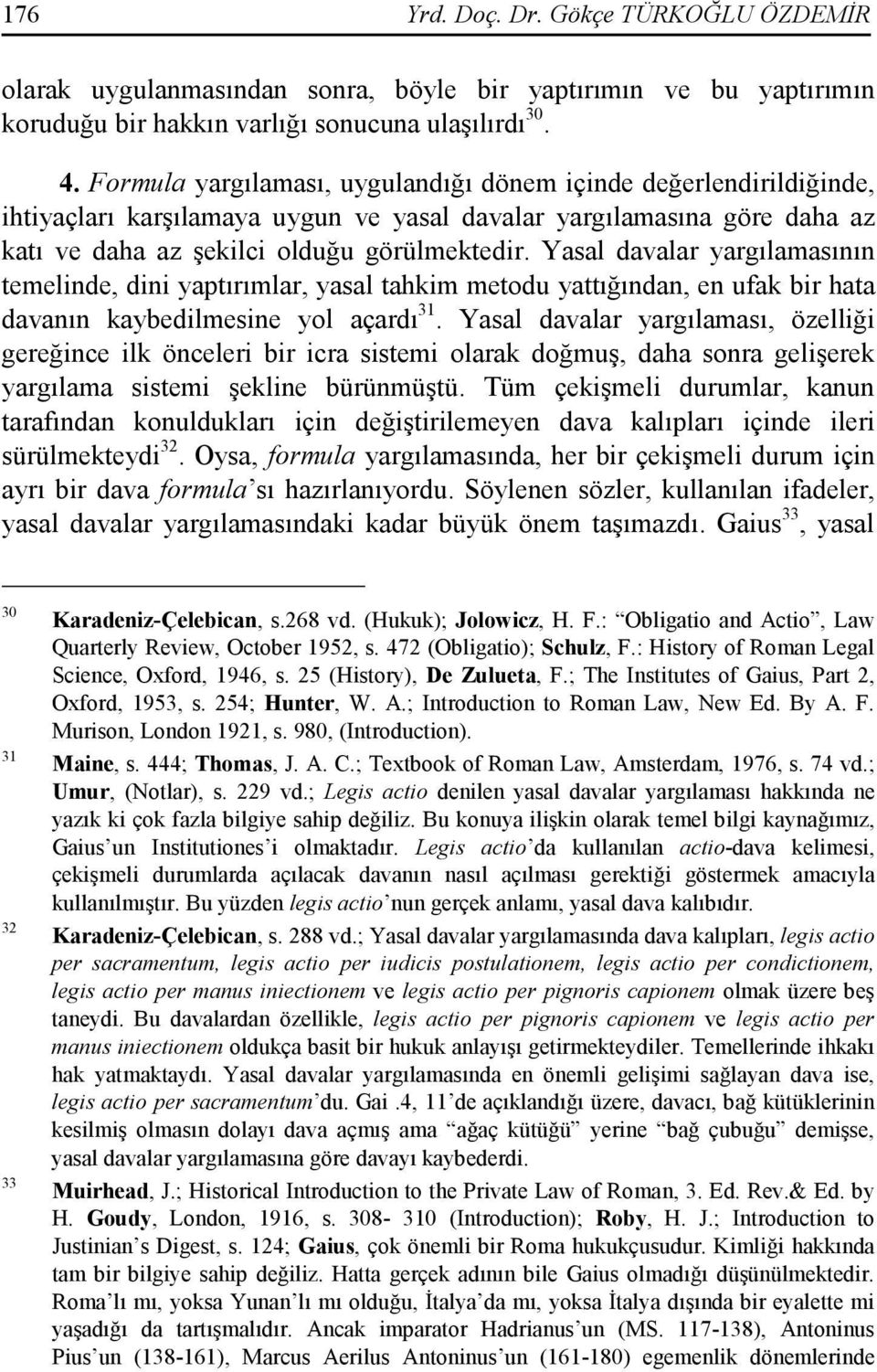 Yasal davalar yargılamasının temelinde, dini yaptırımlar, yasal tahkim metodu yattığından, en ufak bir hata davanın kaybedilmesine yol açardı 31.