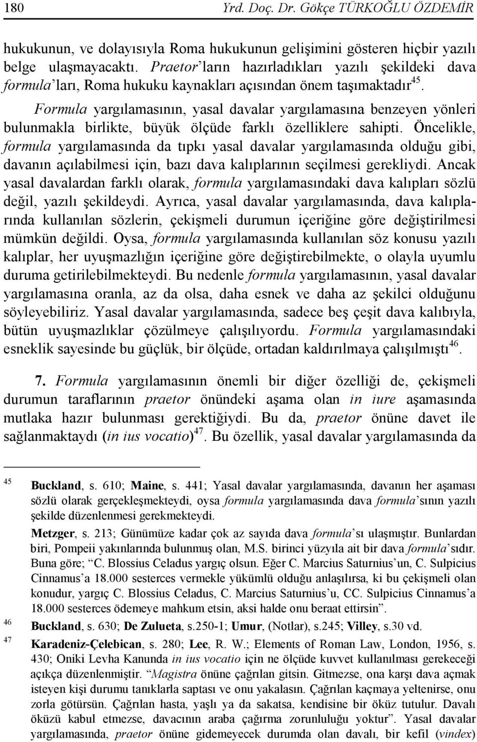 Formula yargılamasının, yasal davalar yargılamasına benzeyen yönleri bulunmakla birlikte, büyük ölçüde farklı özelliklere sahipti.