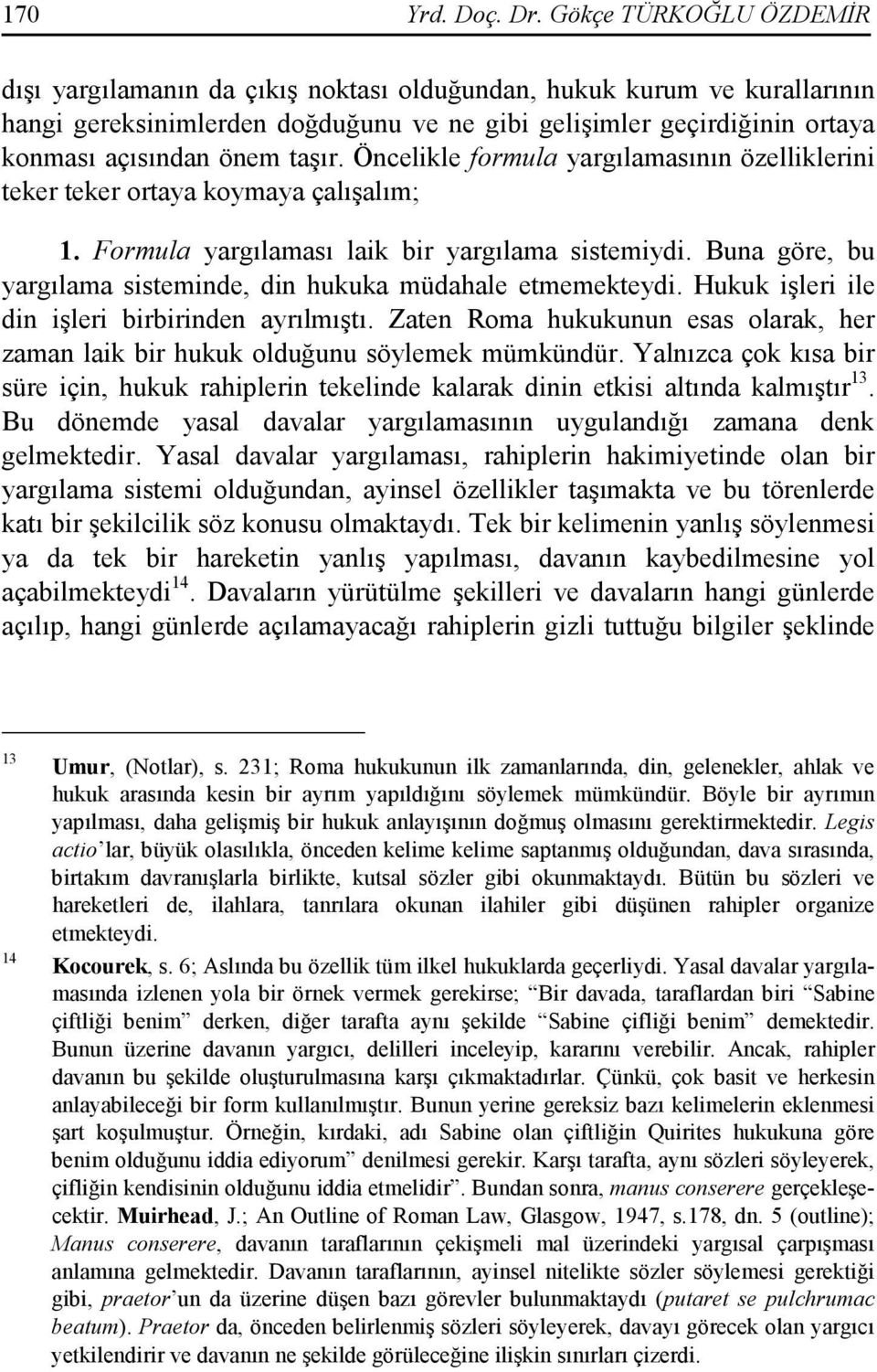 taşır. Öncelikle formula yargılamasının özelliklerini teker teker ortaya koymaya çalışalım; 1. Formula yargılaması laik bir yargılama sistemiydi.