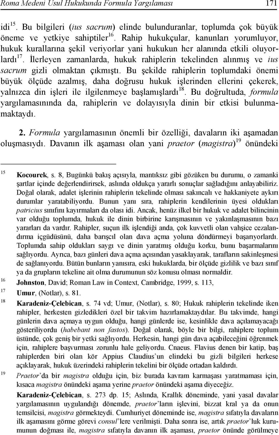 Đlerleyen zamanlarda, hukuk rahiplerin tekelinden alınmış ve ius sacrum gizli olmaktan çıkmıştı.