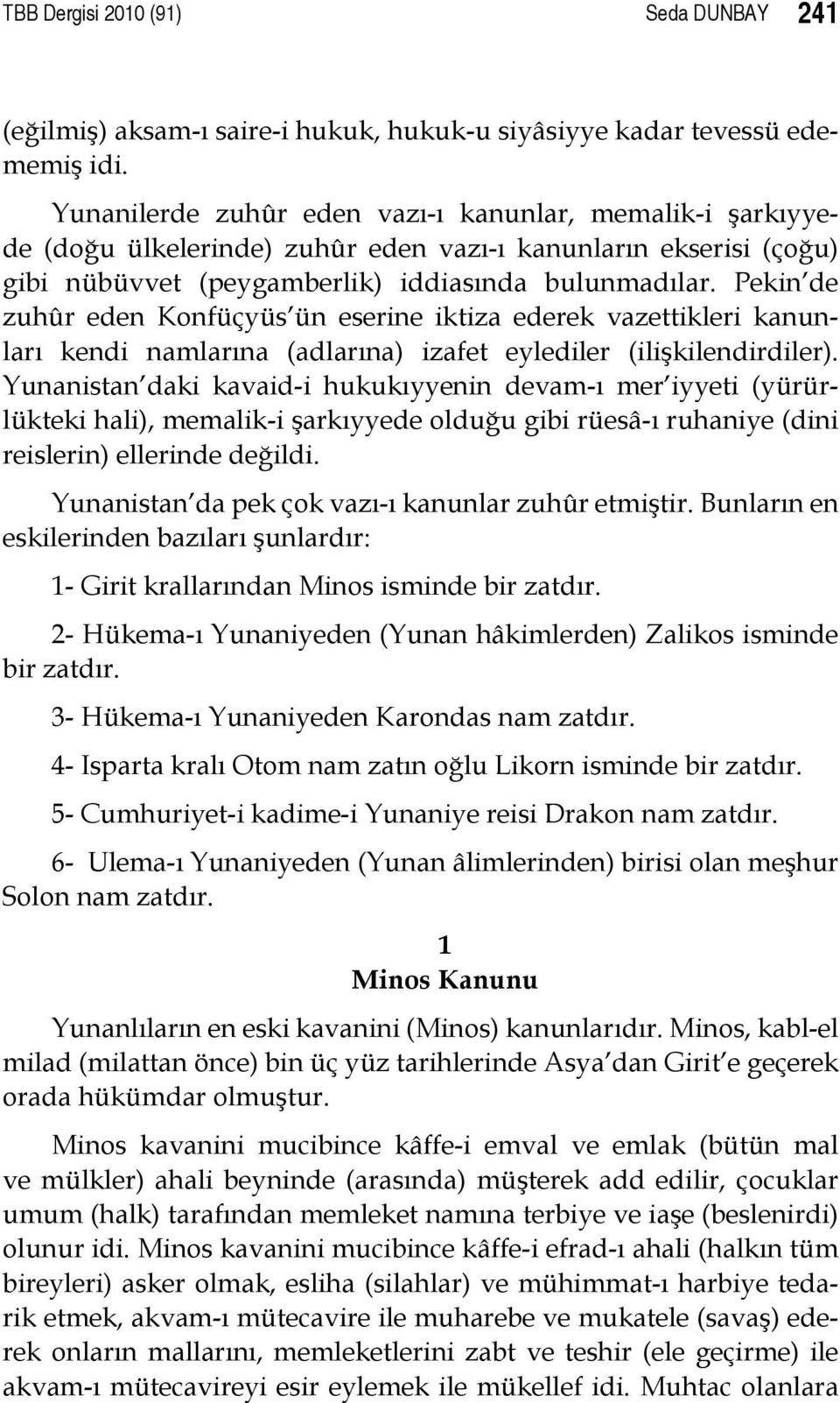 Pekin de zuhûr eden Konfüçyüs ün eserine iktiza ederek vazettikleri kanunları kendi namlarına (adlarına) izafet eylediler (ilişkilendirdiler).