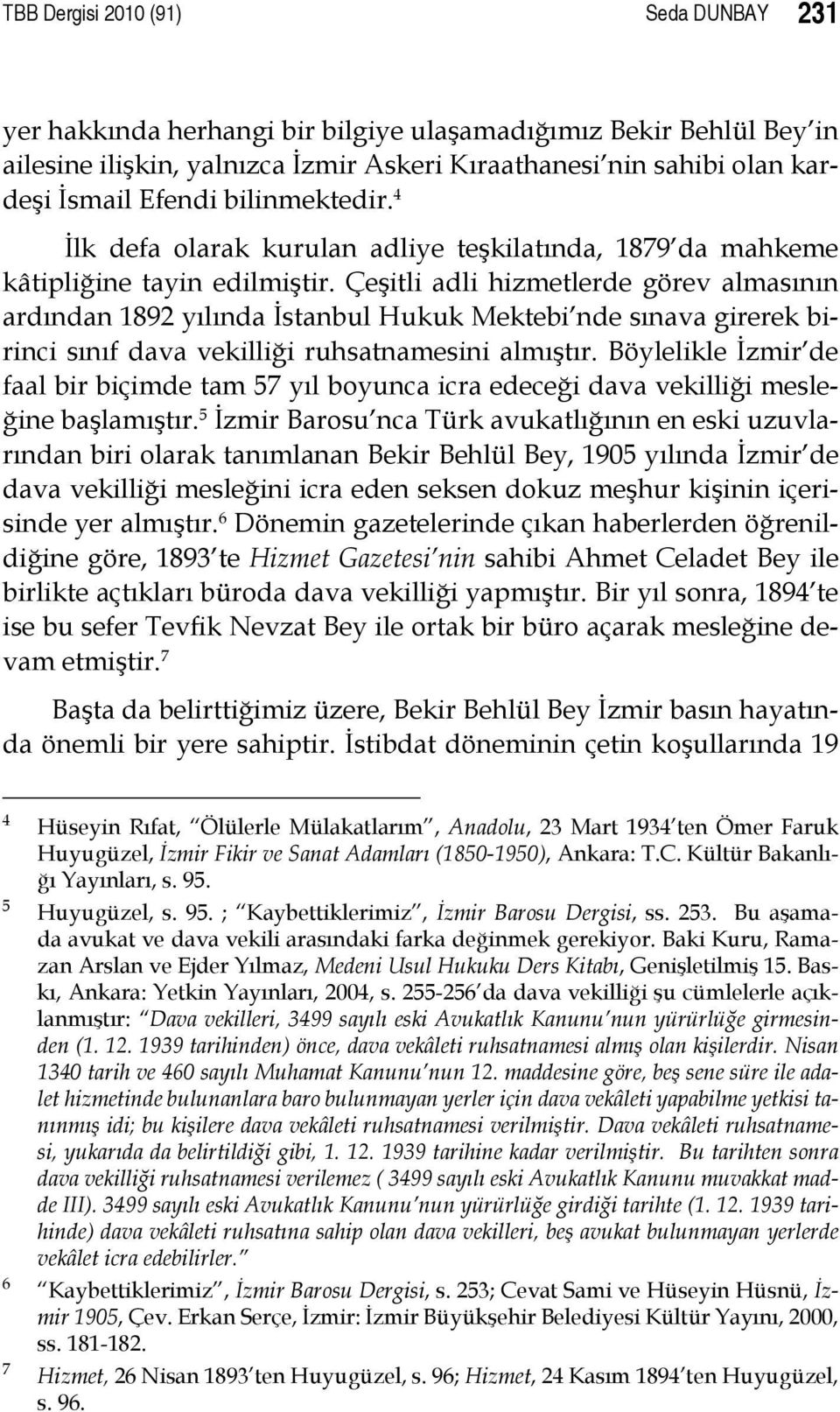 Çeşitli adli hizmetlerde görev almasının ardından 1892 yılında İstanbul Hukuk Mektebi nde sınava girerek birinci sınıf dava vekilliği ruhsatnamesini almıştır.