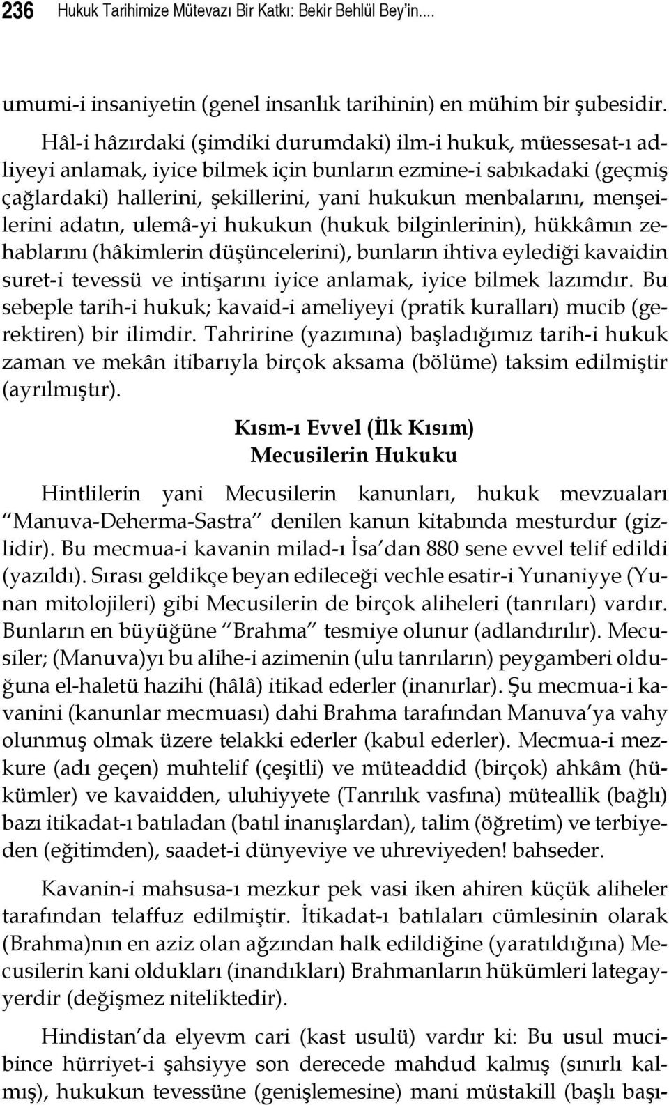 menşeilerini adatın, ulemâ-yi hukukun (hukuk bilginlerinin), hükkâmın zehablarını (hâkimlerin düşüncelerini), bunların ihtiva eylediği kavaidin suret-i tevessü ve intişarını iyice anlamak, iyice