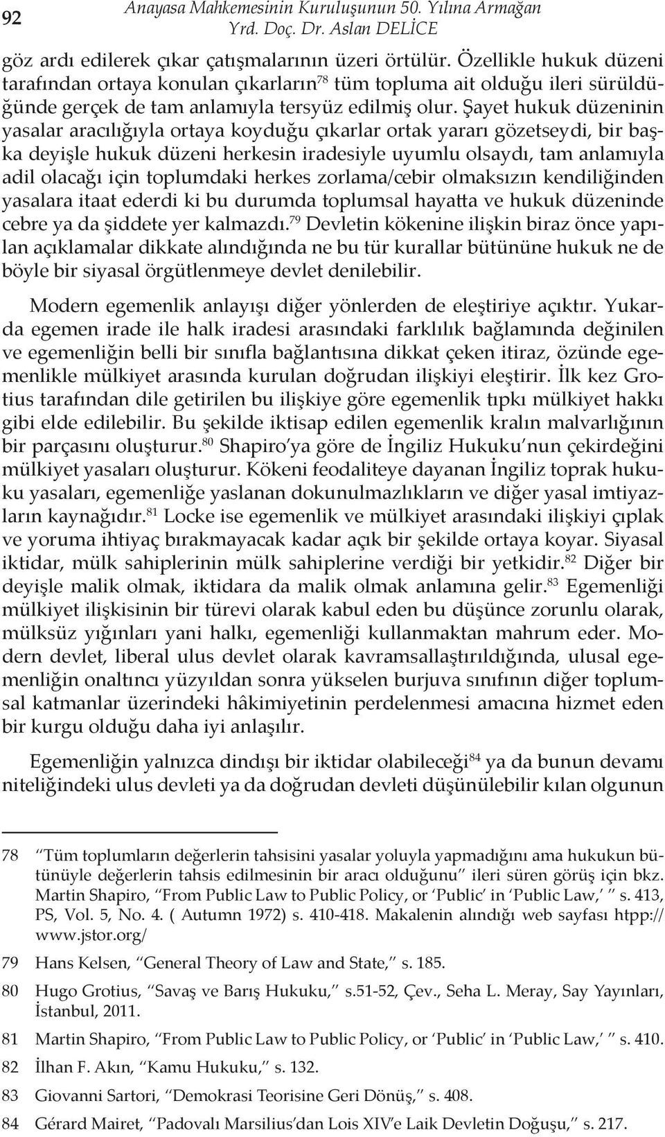 Şayet hukuk düzeninin yasalar aracılığıyla ortaya koyduğu çıkarlar ortak yararı gözetseydi, bir başka deyişle hukuk düzeni herkesin iradesiyle uyumlu olsaydı, tam anlamıyla adil olacağı için