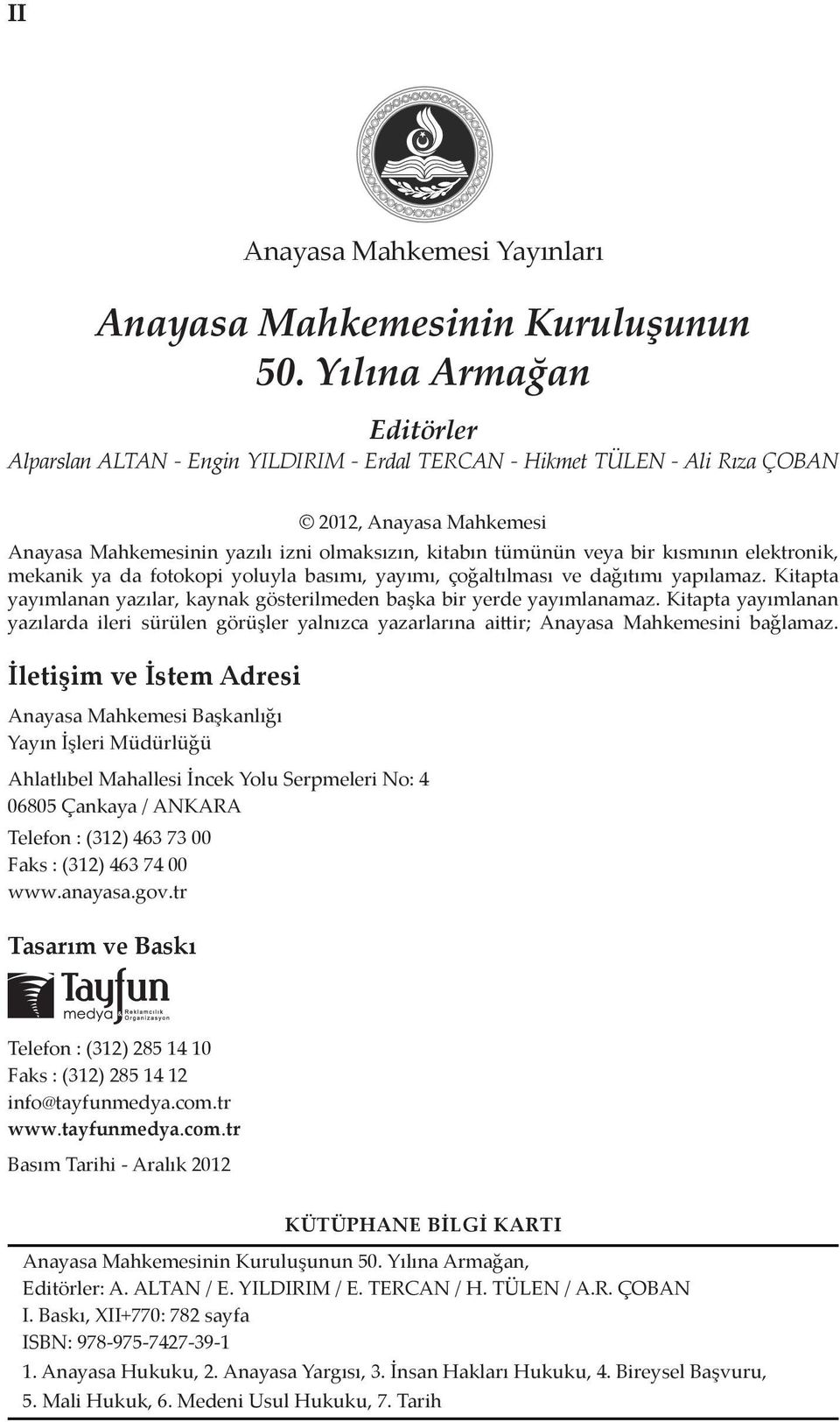 kısmının elektronik, mekanik ya da fotokopi yoluyla basımı, yayımı, çoğaltılması ve dağıtımı yapılamaz. Kitapta yayımlanan yazılar, kaynak gösterilmeden başka bir yerde yayımlanamaz.