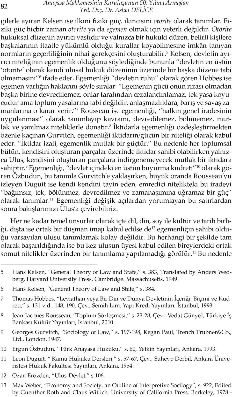 Otorite hukuksal düzenin ayırıcı vasfıdır ve yalnızca bir hukuki düzen, belirli kişilere başkalarının itaatle yükümlü olduğu kurallar koyabilmesine imkân tanıyan normların geçerliliğinin nihai