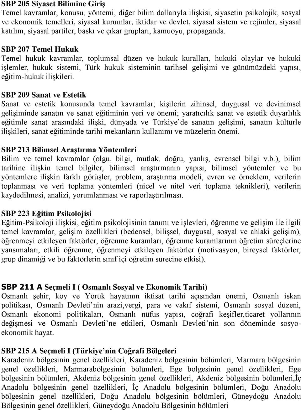 SBP 207 Temel Hukuk Temel hukuk kavramlar, toplumsal düzen ve hukuk kuralları, hukuki olaylar ve hukuki işlemler, hukuk sistemi, Türk hukuk sisteminin tarihsel gelişimi ve günümüzdeki yapısı,
