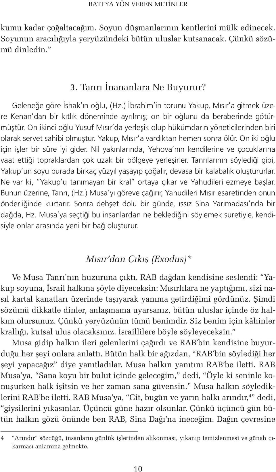 On ikinci oğlu Yusuf Mısır da yerleşik olup hükümdarın yöneticilerinden biri olarak servet sahibi olmuştur. Yakup, Mısır a vardıktan hemen sonra ölür. On iki oğlu için işler bir süre iyi gider.