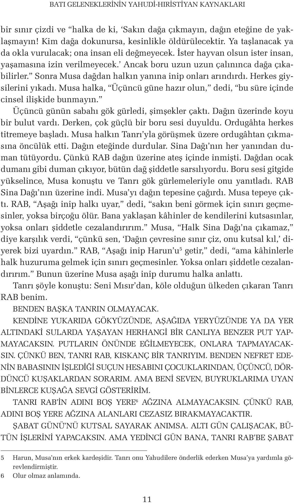 Sonra Musa dağdan halkın yanına inip onları arındırdı. Herkes giysilerini yıkadı. Musa halka, Üçüncü güne hazır olun, dedi, bu süre içinde cinsel ilişkide bunmayın.