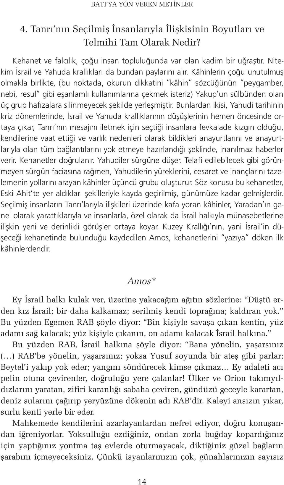 Kâhinlerin çoğu unutulmuş olmakla birlikte, (bu noktada, okurun dikkatini kâhin sözcüğünün peygamber, nebi, resul gibi eşanlamlı kullanımlarına çekmek isteriz) Yakup un sülbünden olan üç grup