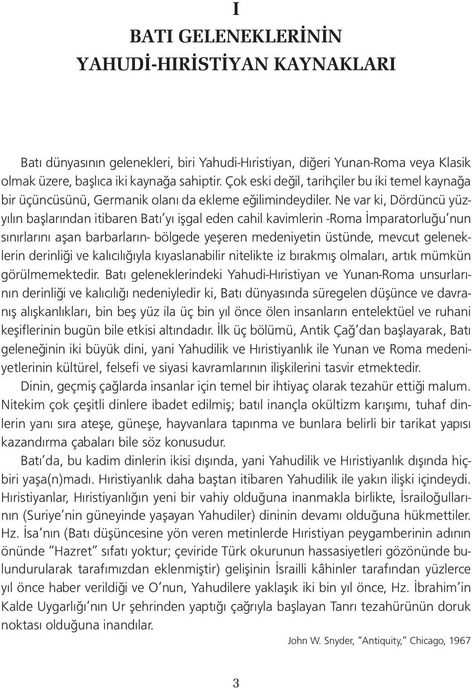 Ne var ki, Dördüncü yüzyılın başlarından itibaren Batı yı işgal eden cahil kavimlerin -Roma İmparatorluğu nun sınırlarını aşan barbarların- bölgede yeşeren medeniyetin üstünde, mevcut geleneklerin