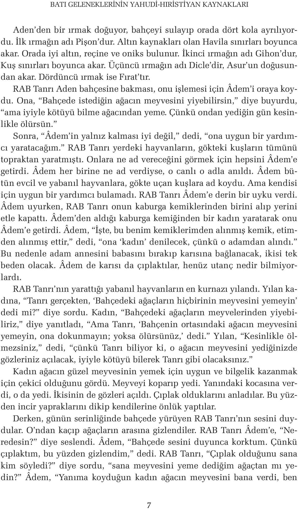 Üçüncü ırmağın adı Dicle dir, Asur un doğusundan akar. Dördüncü ırmak ise Fırat tır. RAB Tanrı Aden bahçesine bakması, onu işlemesi için Âdem i oraya koydu.