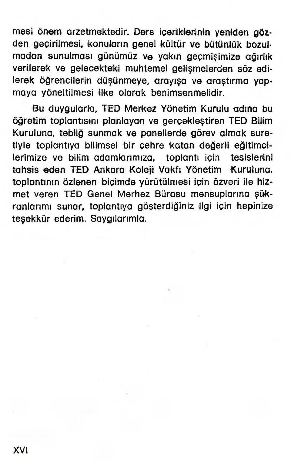 edilerek öğrencilerin düşünmeye, arayışa ve araştırma yapmaya yöneltilmesi ilke olarak benimsenmelidir.