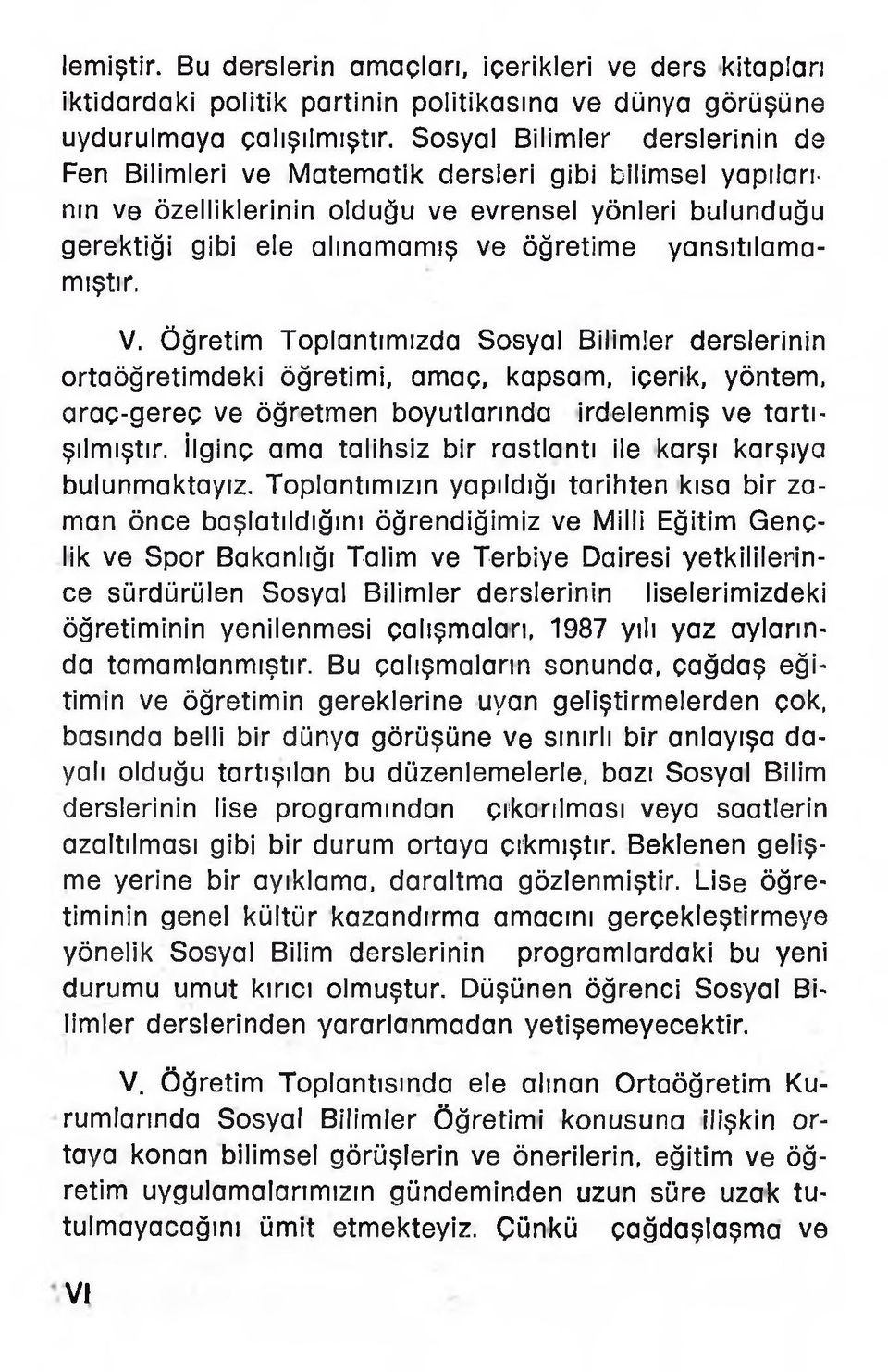 yansıtılamamıştır. V. Öğretim Toplantımızda Sosyal Bilimler derslerinin ortaöğretimdeki öğretimi, amaç, kapsam, içerik, yöntem, araç-gereç ve öğretmen boyutlarında irdelenmiş ve tartışılmıştır.