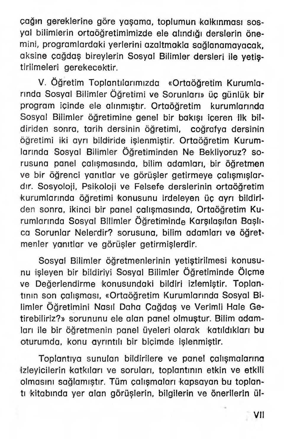 Ortaöğretim kurumlarında Sosyal Bilimler öğretimine genel bir bakışı içeren ilk bildiriden sonra, tarih dersinin öğretimi, coğrafya dersinin öğretimi iki ayrı bildiride işlenmiştir.