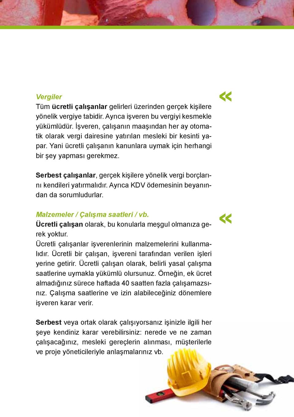 Serbest çalışanlar, gerçek kişilere yönelik vergi borçlarını kendileri yatırmalıdır. Ayrıca KDV ödemesinin beyanından da sorumludurlar. Malzemeler / Çalışma saatleri / vb.