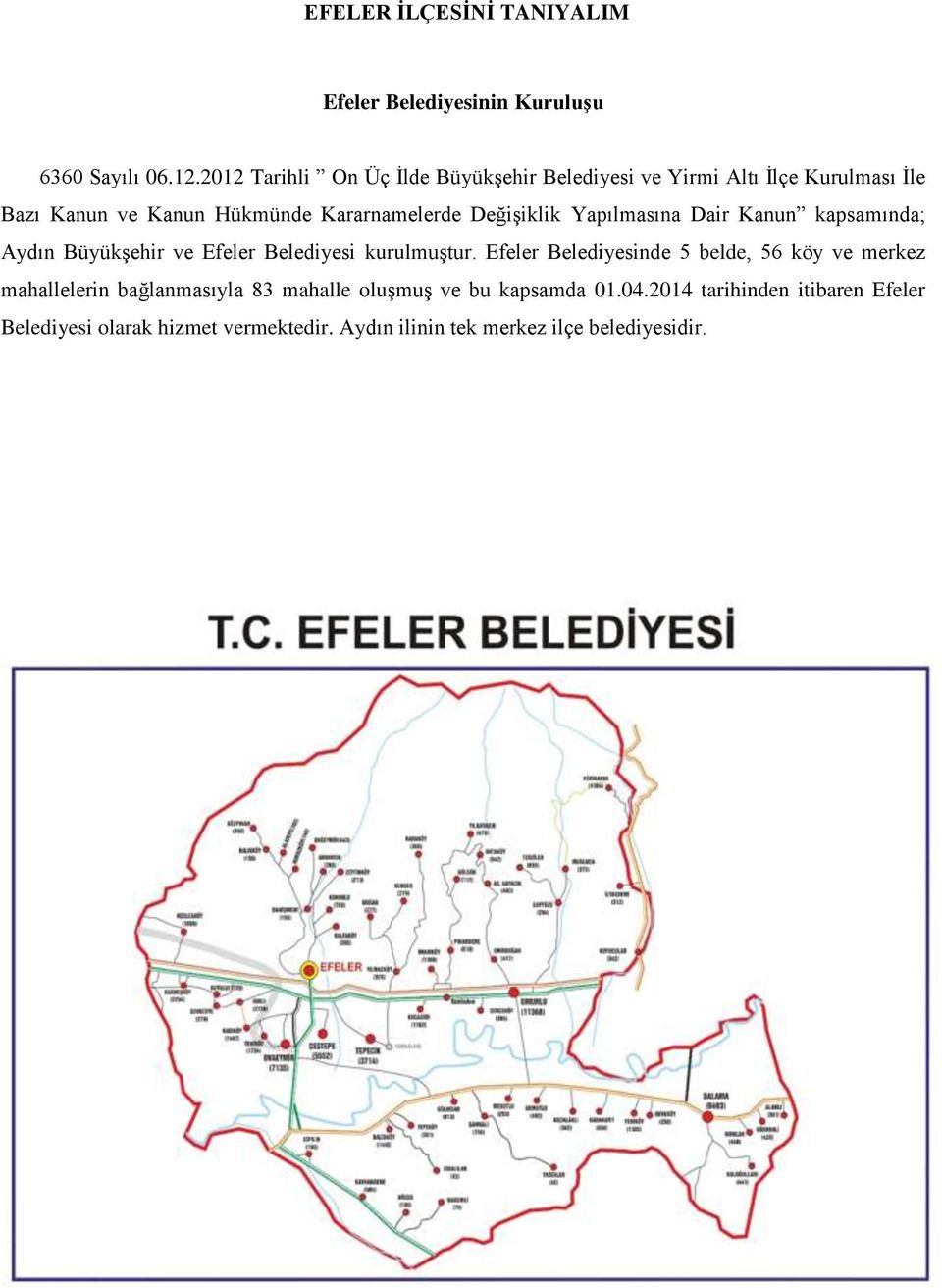 Değişiklik Yapılmasına Dair Kanun kapsamında; Aydın Büyükşehir ve Efeler Belediyesi kurulmuştur.