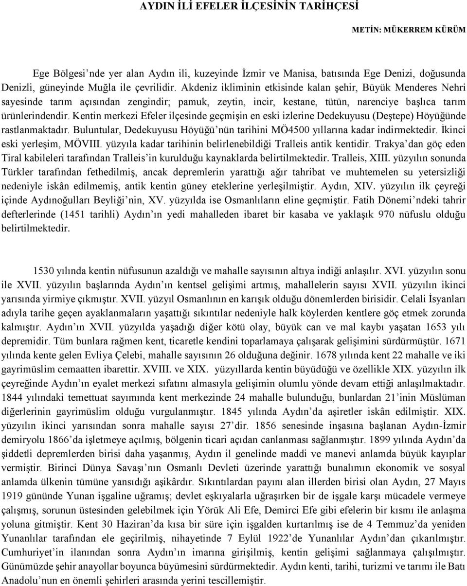 Kentin merkezi Efeler ilçesinde geçmişin en eski izlerine Dedekuyusu (Deştepe) Höyüğünde rastlanmaktadır. Buluntular, Dedekuyusu Höyüğü nün tarihini MÖ4500 yıllarına kadar indirmektedir.