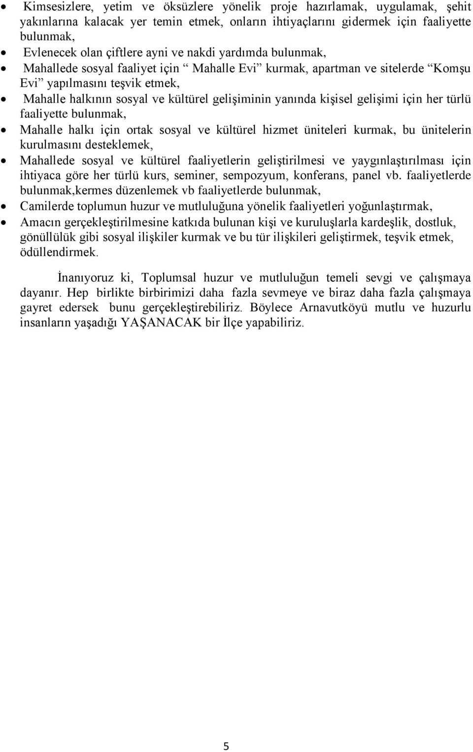 kişisel gelişimi için her türlü faaliyette bulunmak, Mahalle halkı için ortak sosyal ve kültürel hizmet üniteleri kurmak, bu ünitelerin kurulmasını desteklemek, Mahallede sosyal ve kültürel