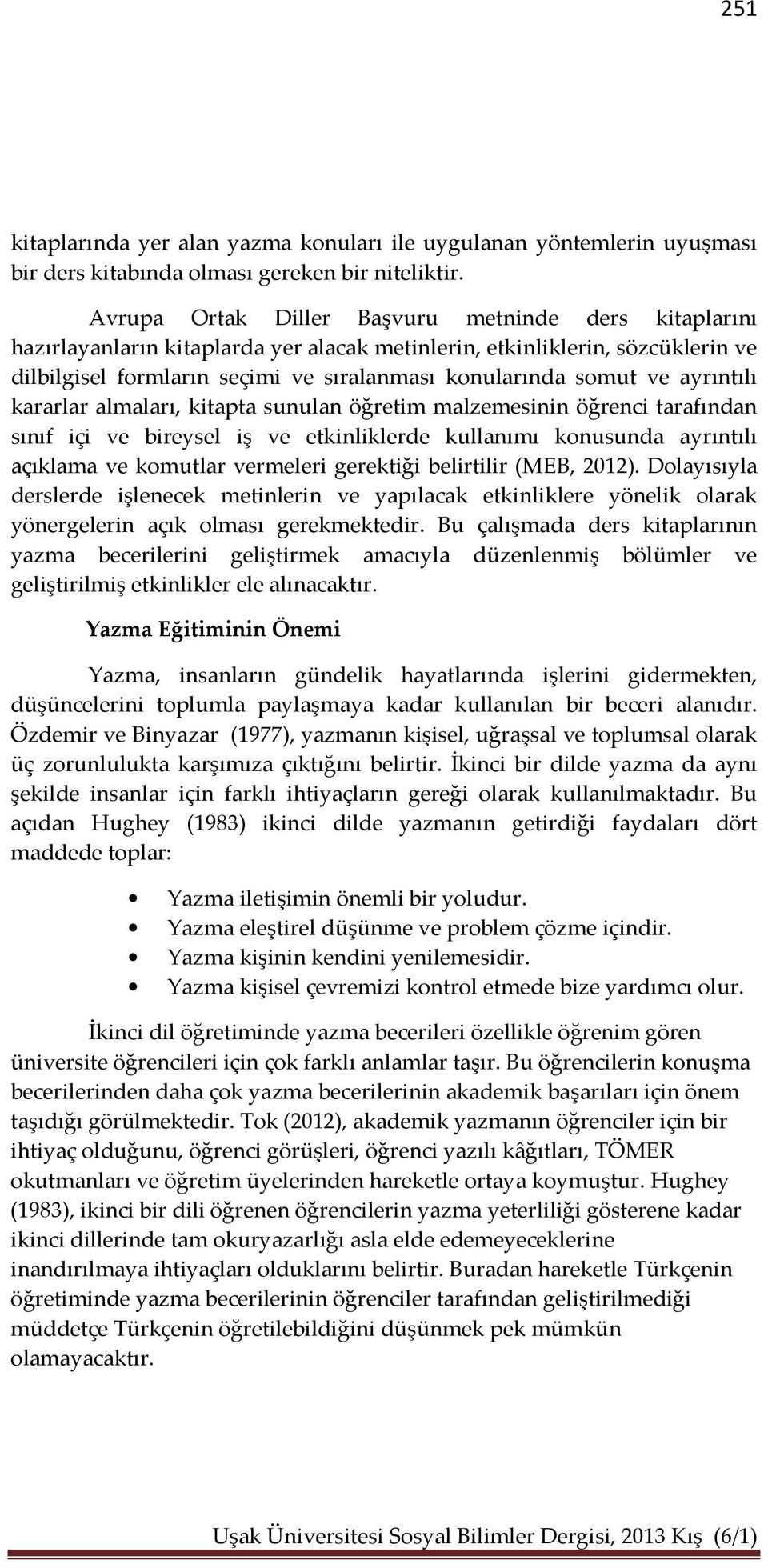 ayrıntılı kararlar almaları, kitapta sunulan öğretim malzemesinin öğrenci tarafından sınıf içi ve bireysel iş ve etkinliklerde kullanımı konusunda ayrıntılı açıklama ve komutlar vermeleri gerektiği