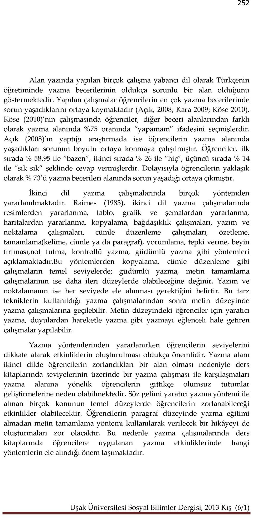 Köse (2010) nin çalışmasında öğrenciler, diğer beceri alanlarından farklı olarak alanında %75 oranında yapamam ifadesini seçmişlerdir.