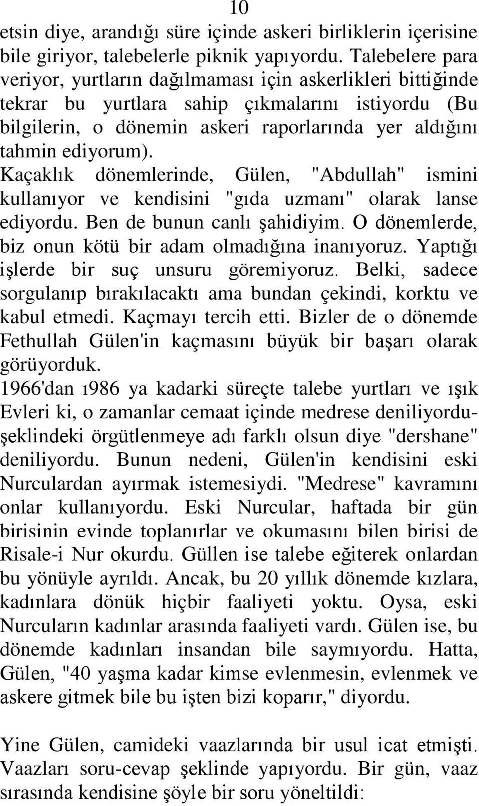 Kaçaklık dönemlerinde, Gülen, "Abdullah" ismini kullanıyor ve kendisini "gıda uzmanı" olarak lanse ediyordu. Ben de bunun canlı Ģahidiyim. O dönemlerde, biz onun kötü bir adam olmadığına inanıyoruz.