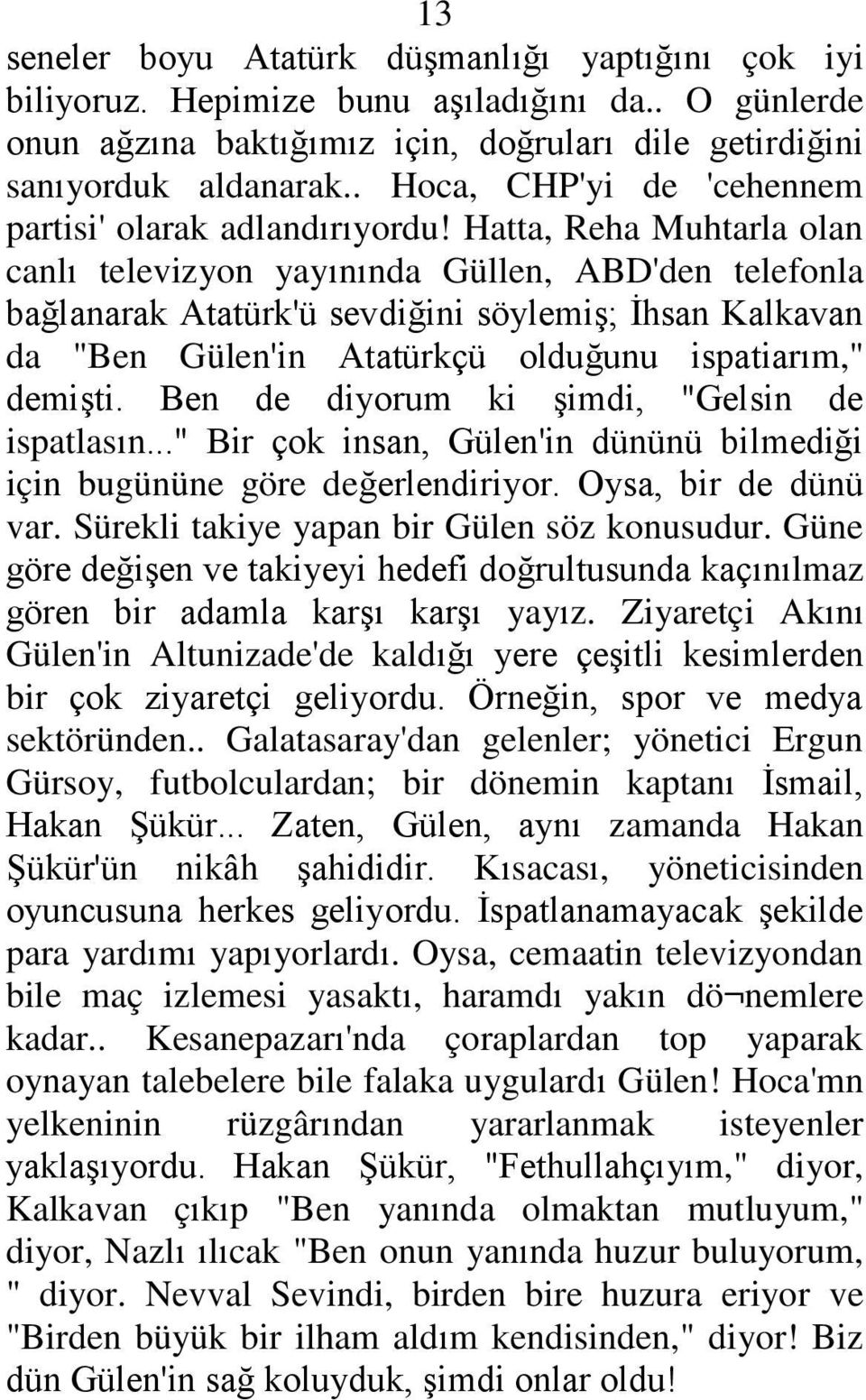 Hatta, Reha Muhtarla olan canlı televizyon yayınında Güllen, ABD'den telefonla bağlanarak Atatürk'ü sevdiğini söylemiģ; Ġhsan Kalkavan da "Ben Gülen'in Atatürkçü olduğunu ispatiarım," demiģti.