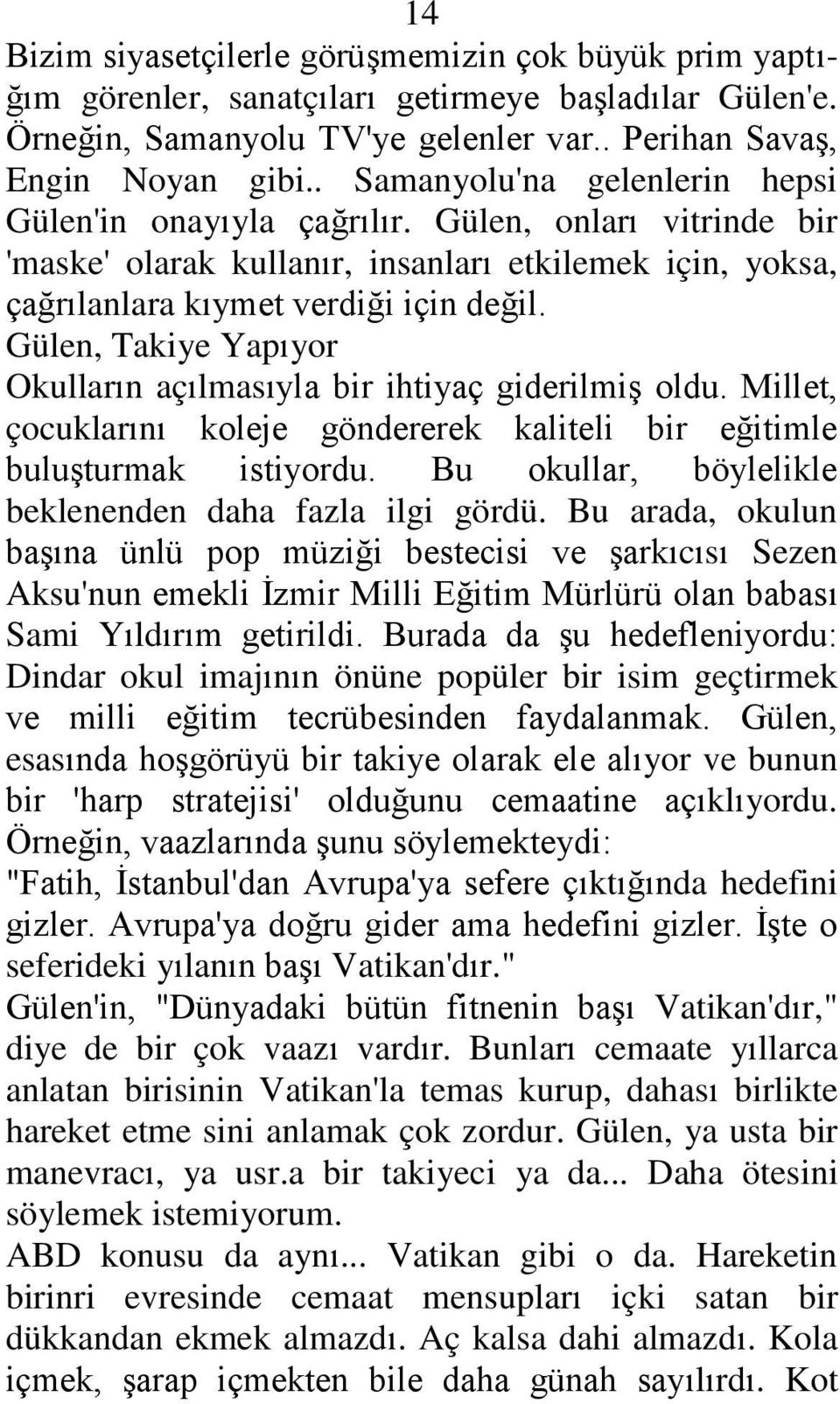 Gülen, Takiye Yapıyor Okulların açılmasıyla bir ihtiyaç giderilmiģ oldu. Millet, çocuklarını koleje göndererek kaliteli bir eğitimle buluģturmak istiyordu.