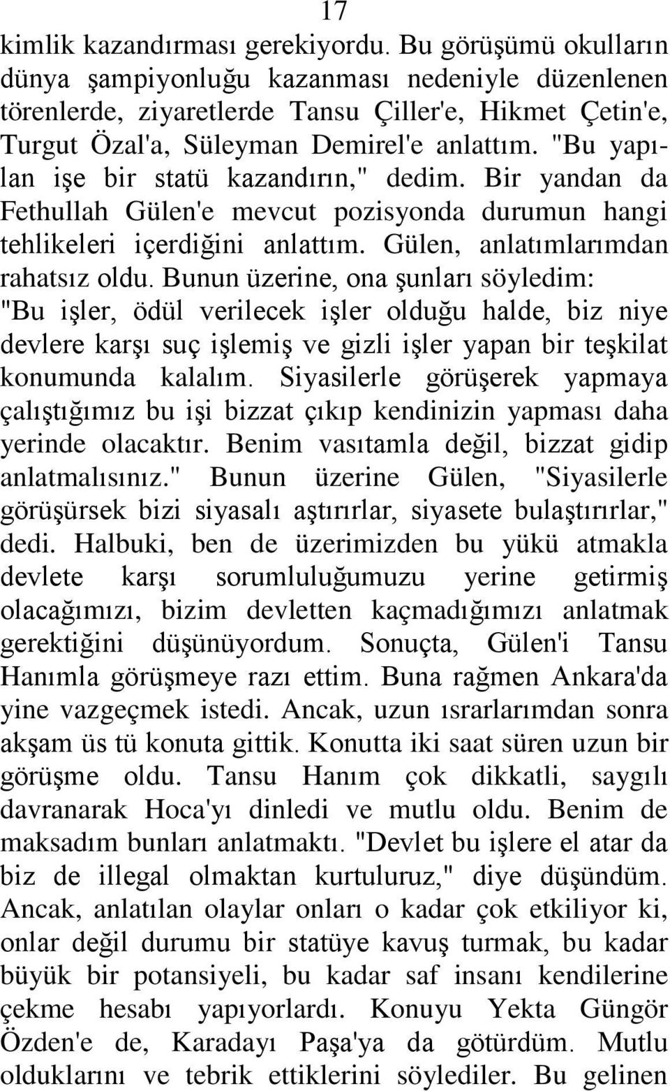 "Bu yapılan iģe bir statü kazandırın," dedim. Bir yandan da Fethullah Gülen'e mevcut pozisyonda durumun hangi tehlikeleri içerdiğini anlattım. Gülen, anlatımlarımdan rahatsız oldu.