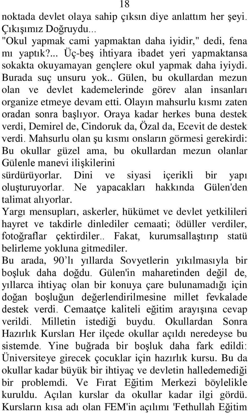 . Gülen, bu okullardan mezun olan ve devlet kademelerinde görev alan insanları organize etmeye devam etti. Olayın mahsurlu kısmı zaten oradan sonra baģlıyor.