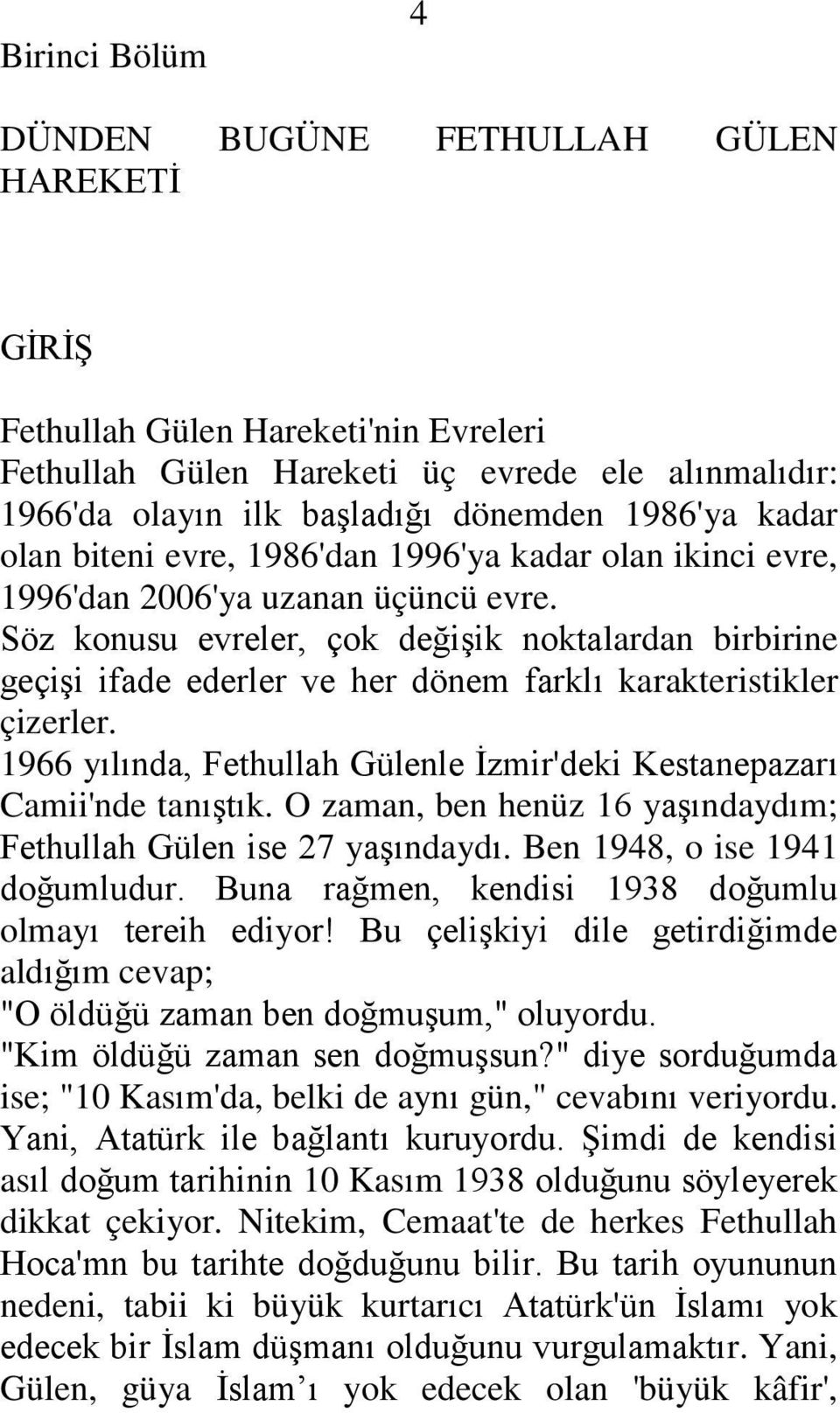 Söz konusu evreler, çok değiģik noktalardan birbirine geçiģi ifade ederler ve her dönem farklı karakteristikler çizerler. 1966 yılında, Fethullah Gülenle Ġzmir'deki Kestanepazarı Camii'nde tanıģtık.