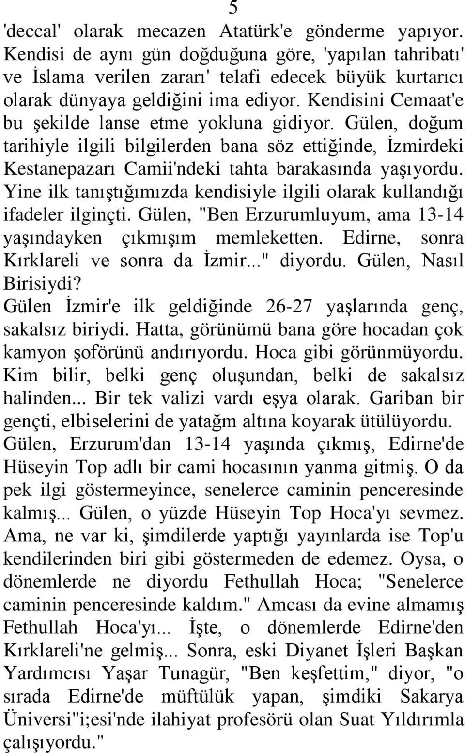 Kendisini Cemaat'e bu Ģekilde lanse etme yokluna gidiyor. Gülen, doğum tarihiyle ilgili bilgilerden bana söz ettiğinde, Ġzmirdeki Kestanepazarı Camii'ndeki tahta barakasında yaģıyordu.