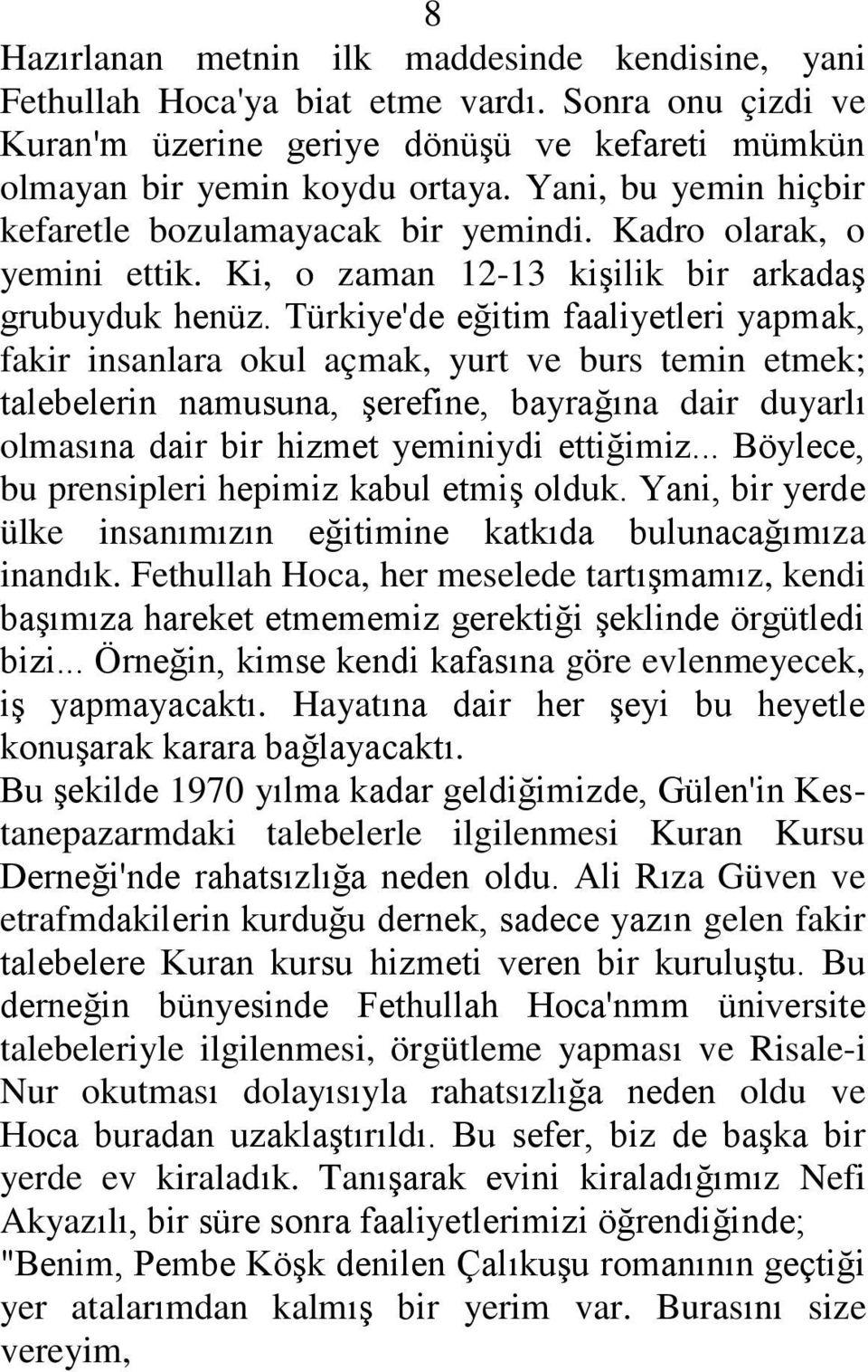 Türkiye'de eğitim faaliyetleri yapmak, fakir insanlara okul açmak, yurt ve burs temin etmek; talebelerin namusuna, Ģerefine, bayrağına dair duyarlı olmasına dair bir hizmet yeminiydi ettiğimiz.