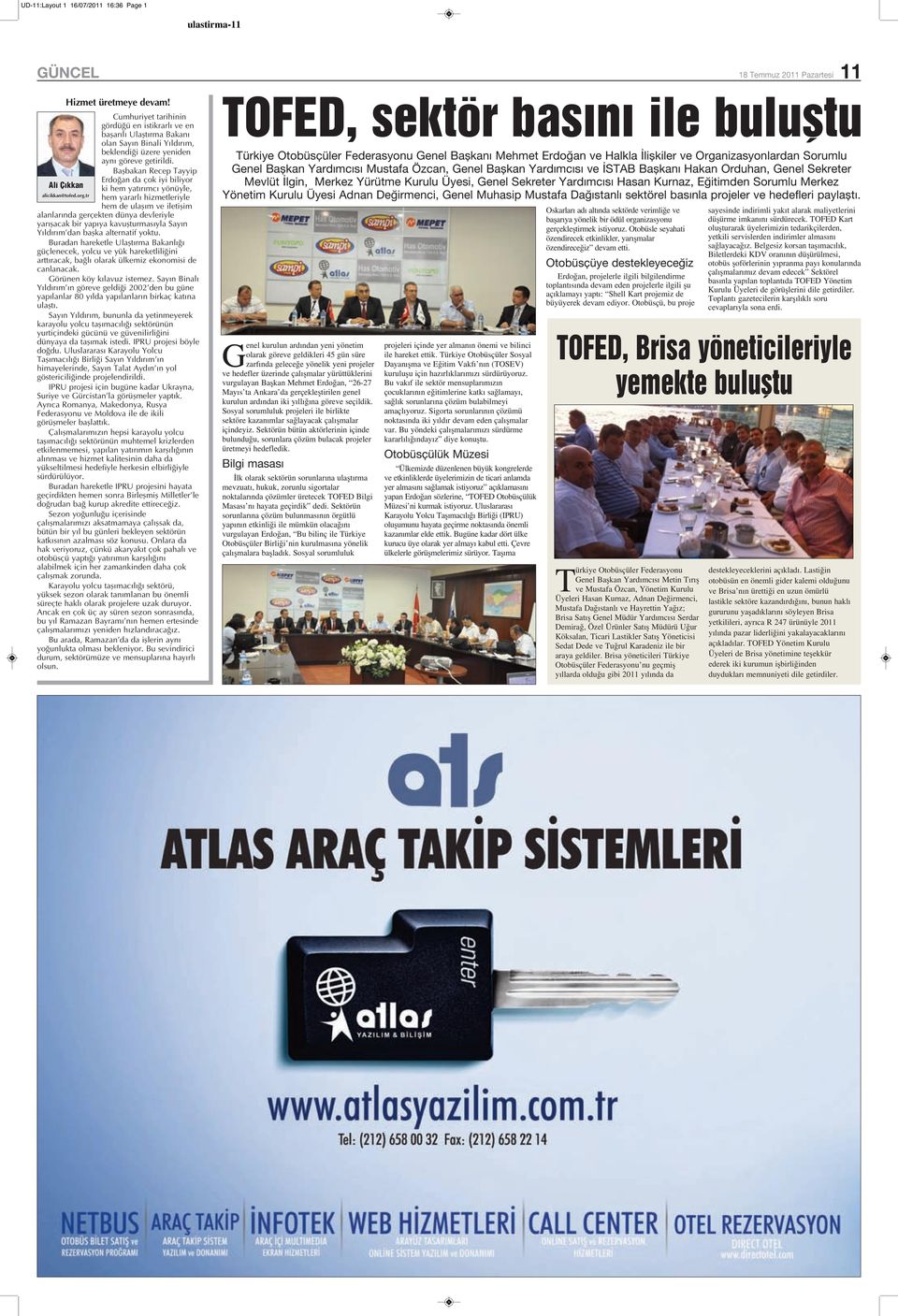 Başbakan Recep Tayyip Erdoğan da çok iyi biliyor Ali Çıkkan ki hem yatırımcı yönüyle, alicikkan@tofed.org.
