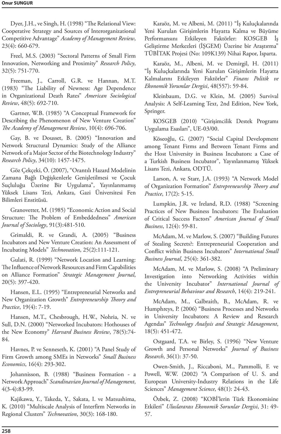 (1985) A Conceptual Framework for Describing the Phenomenon of New Venture Creation The Academy of Management Review, 10(4): 696-706. Gay, B. ve Dousset, B.