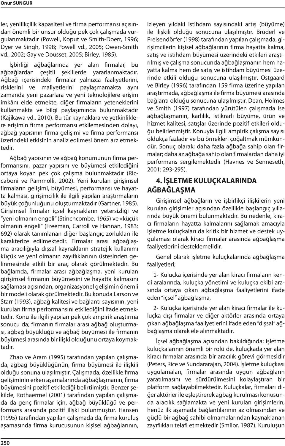 Ağbağ içerisindeki firmalar yalnızca faaliyetlerini, risklerini ve maliyetlerini paylaşmamakta aynı zamanda yeni pazarlara ve yeni teknolojilere erişim imkânı elde etmekte, diğer firmaların