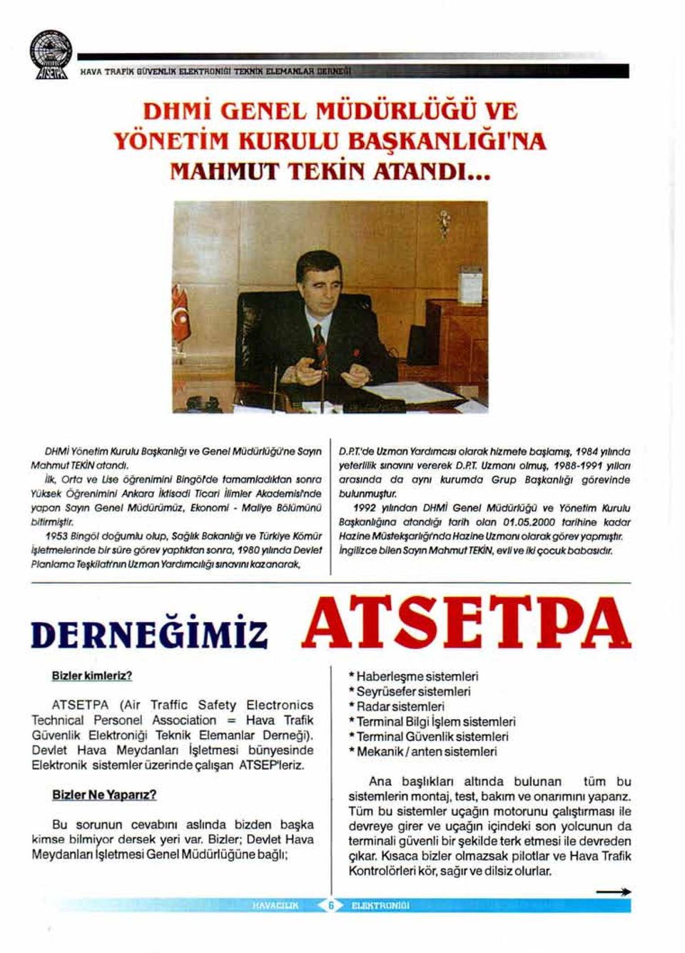 Sayın ilk, Orta ve Use öğrenimini Bingöfde tamamladıktan sonra Yüksek Öğreniminf Ankara iktisadi Ticari ilim/er Akademlsrnde yapon SC1)'1n Genel Müdürumüz, Ekonomi - Maliye Bölümünü bitirmiştir.