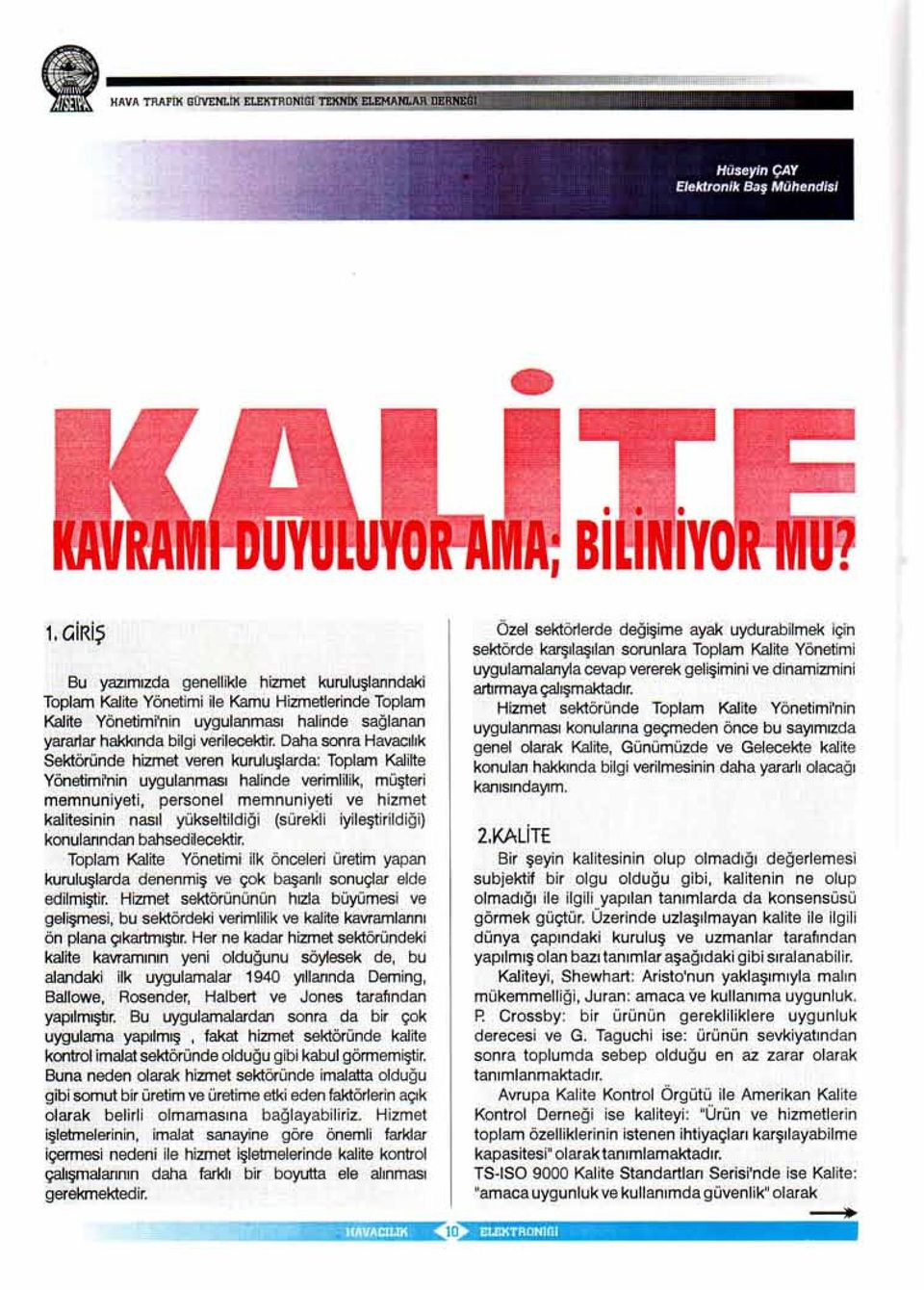 Daha sonra Havacılık Sektöründe hizmel veren kuruluşlarda: Toplam Kali~e Yönelimi'nin uygulanması halinde verimlilik, müşteri memnuniyeli, personel memnuniyeli ve hizmel kal~esinin nasıl