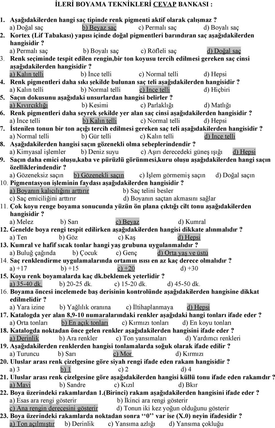 Renk seçiminde tespit edilen rengin,bir ton koyusu tercih edilmesi gereken saç cinsi a) Kalın telli b) İnce telli c) Normal telli d) Hepsi 4.